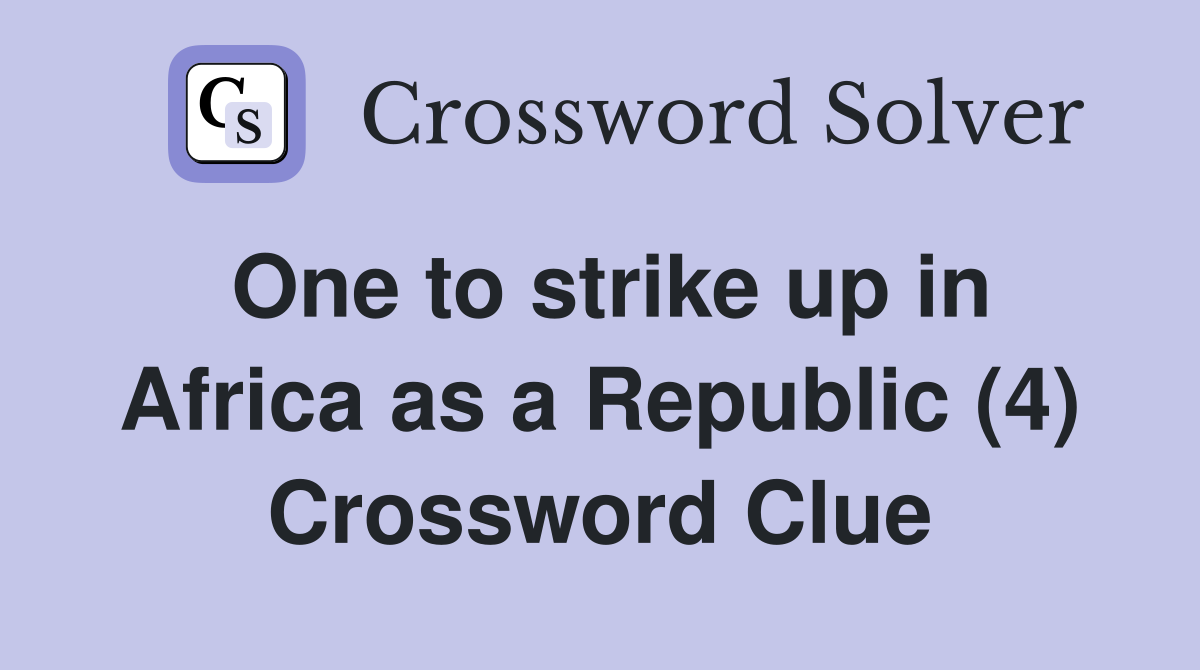 One to strike up in Africa as a Republic (4) Crossword Clue