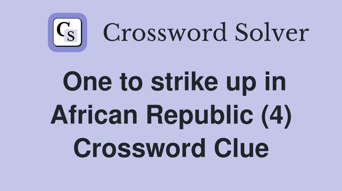 One to strike up in African Republic (4) Crossword Clue
