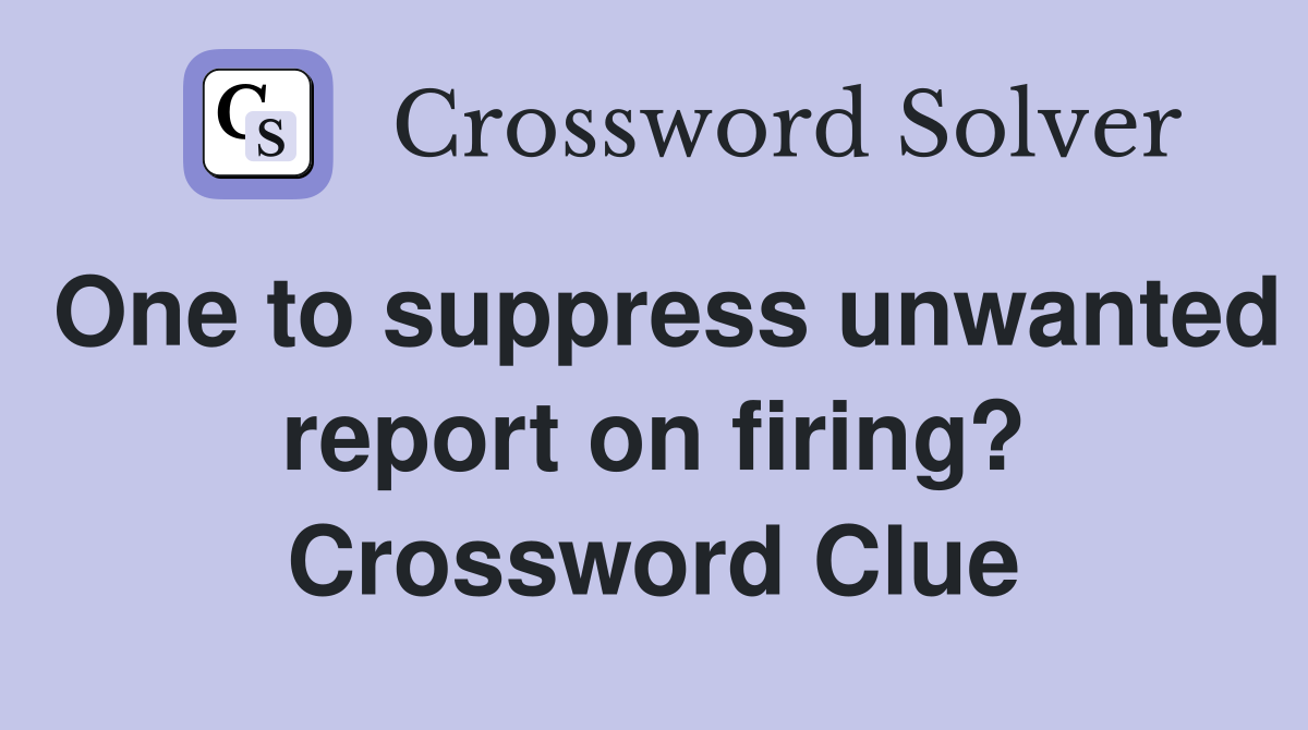 One to suppress unwanted report on firing? Crossword Clue