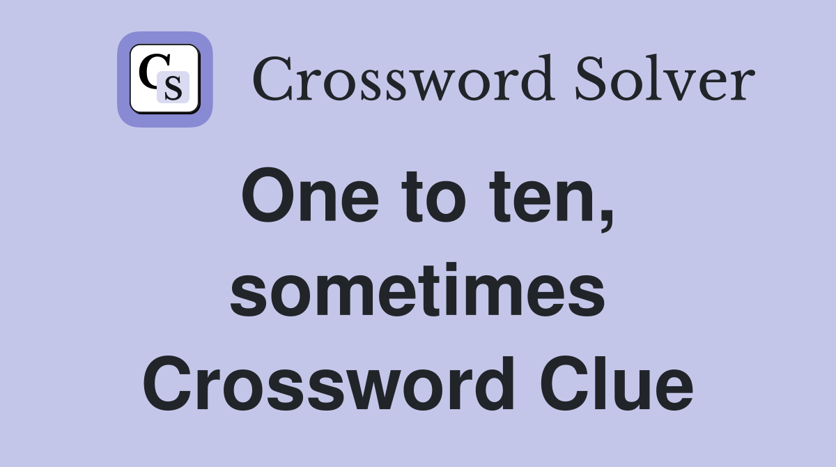 One to ten, sometimes Crossword Clue