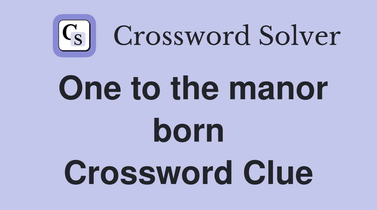 One to the manor born Crossword Clue
