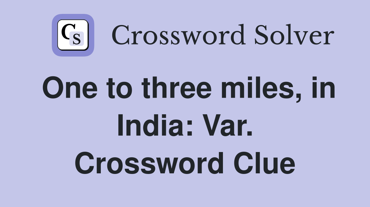 One to three miles, in India: Var. Crossword Clue