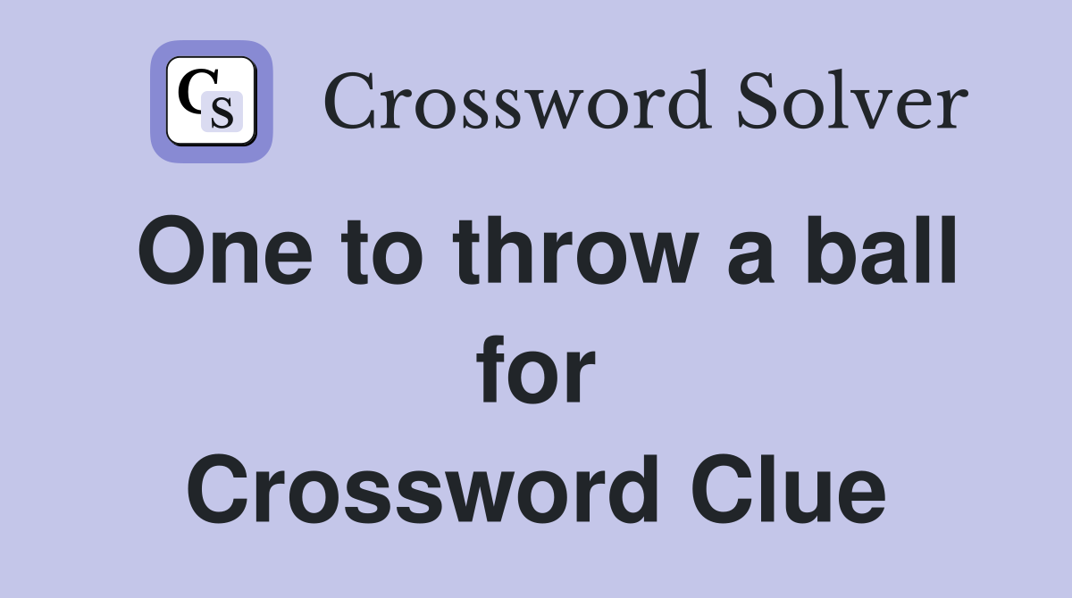 One to throw a ball for Crossword Clue