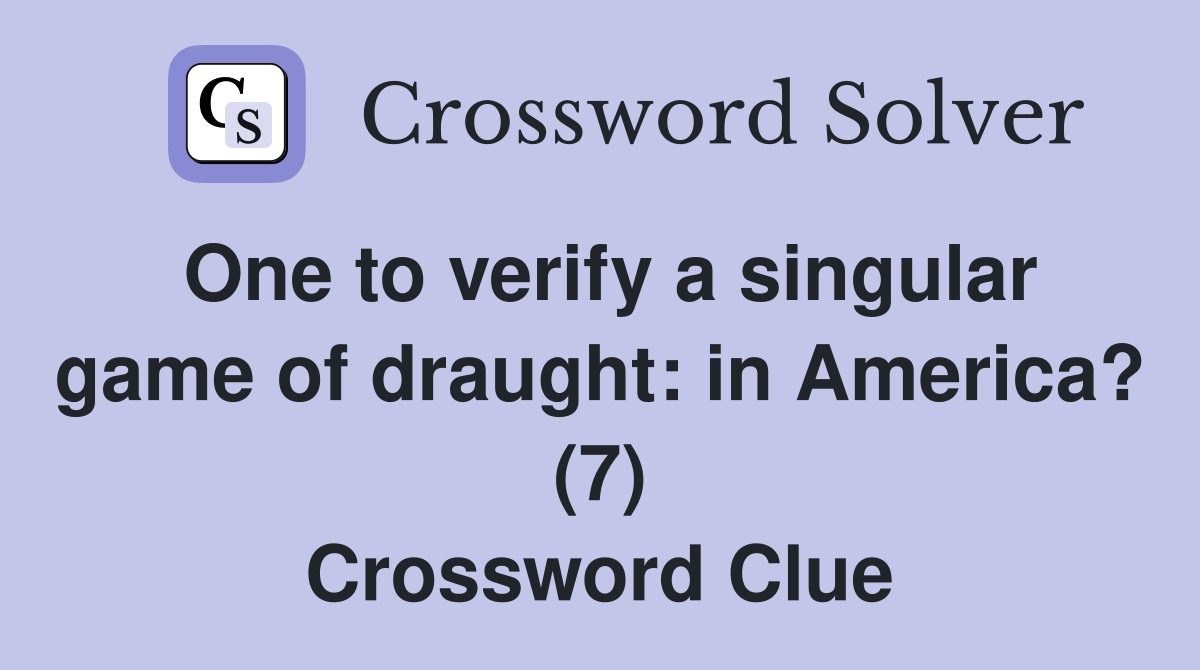 One to verify a singular game of draught: in America? (7) Crossword Clue