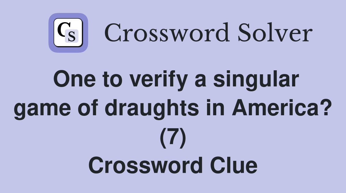 One to verify a singular game of draughts in America? (7) Crossword Clue