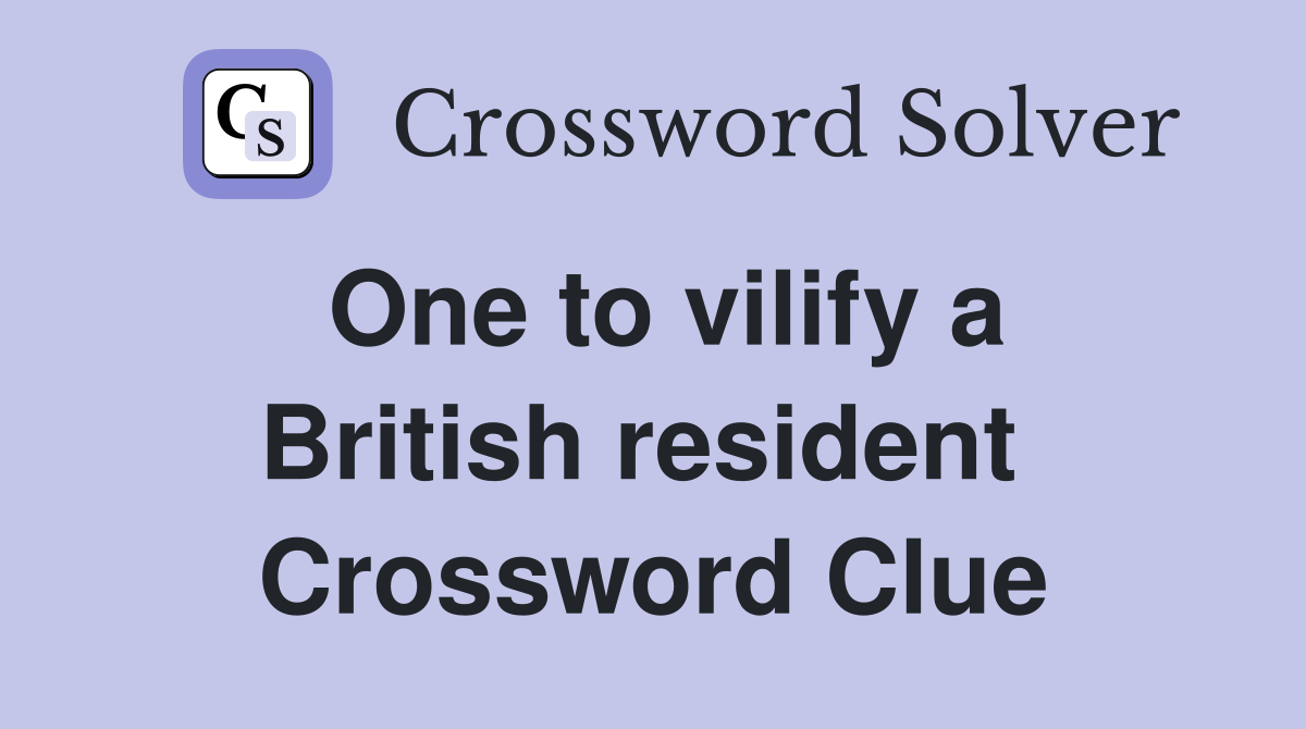 One to vilify a British resident  Crossword Clue