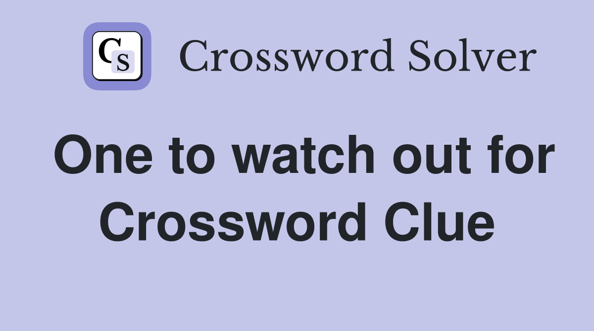 One to watch out for Crossword Clue
