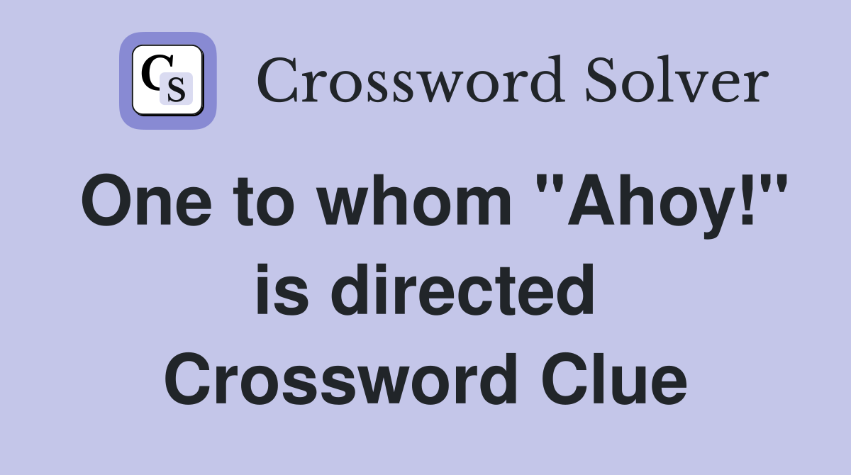 One to whom "Ahoy!" is directed Crossword Clue