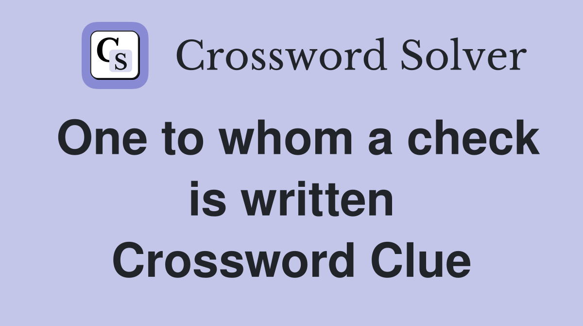 One to whom a check is written Crossword Clue