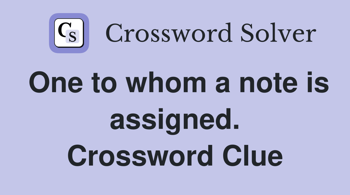 One to whom a note is assigned. Crossword Clue