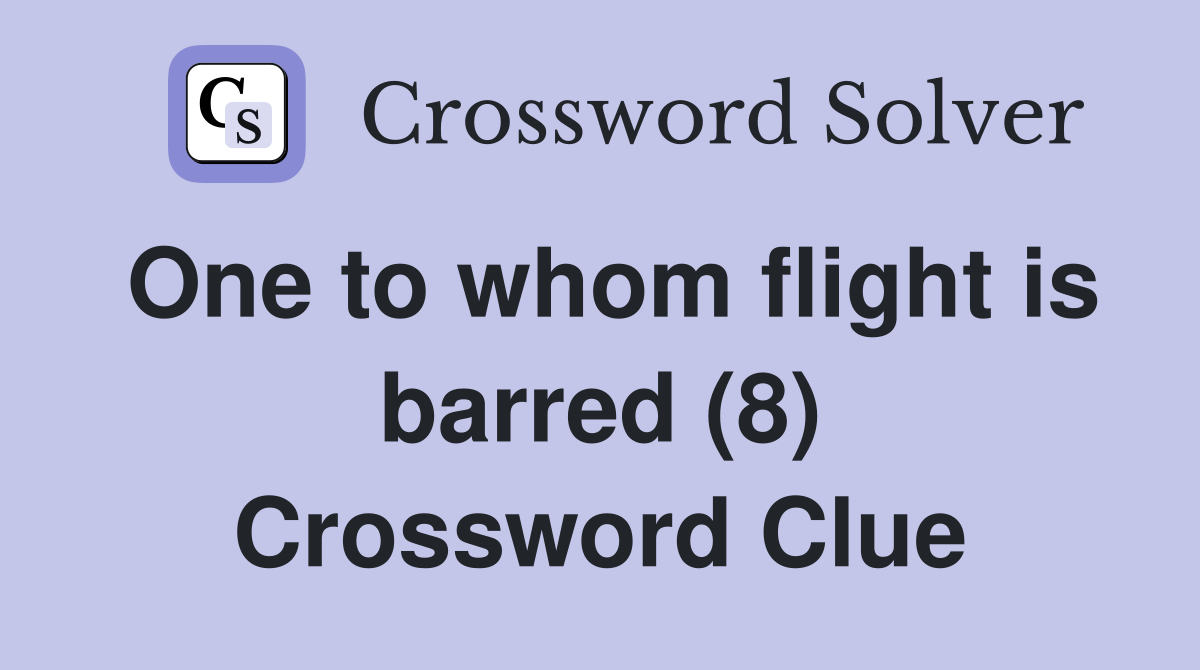 One to whom flight is barred (8) Crossword Clue