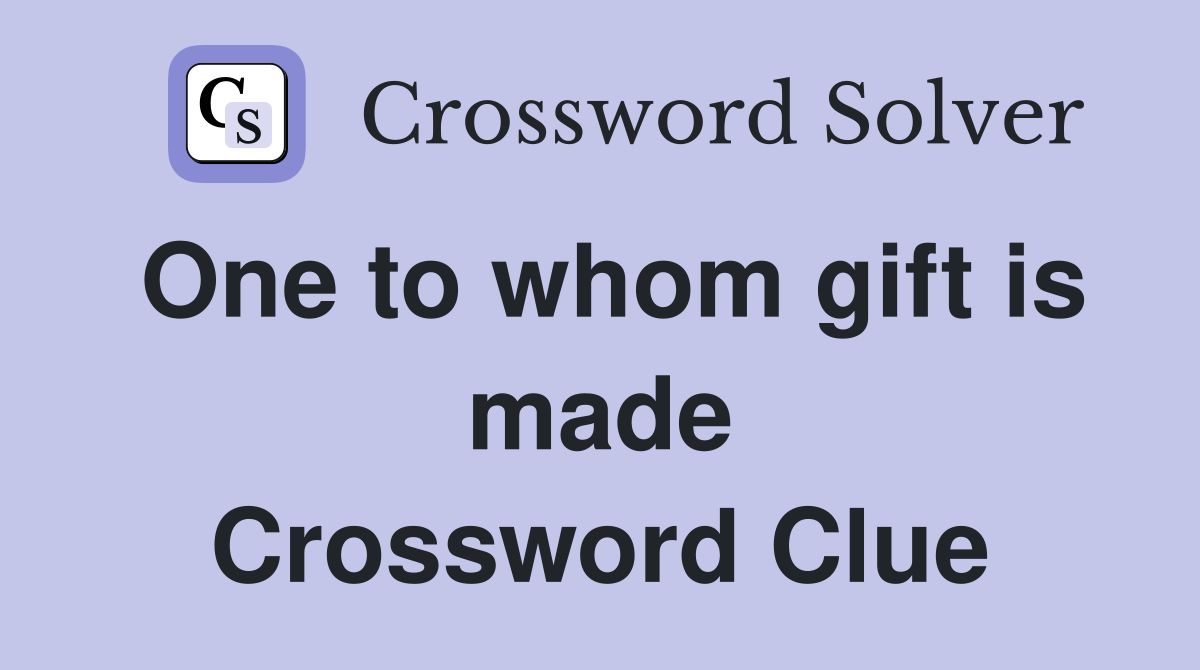 One to whom gift is made Crossword Clue