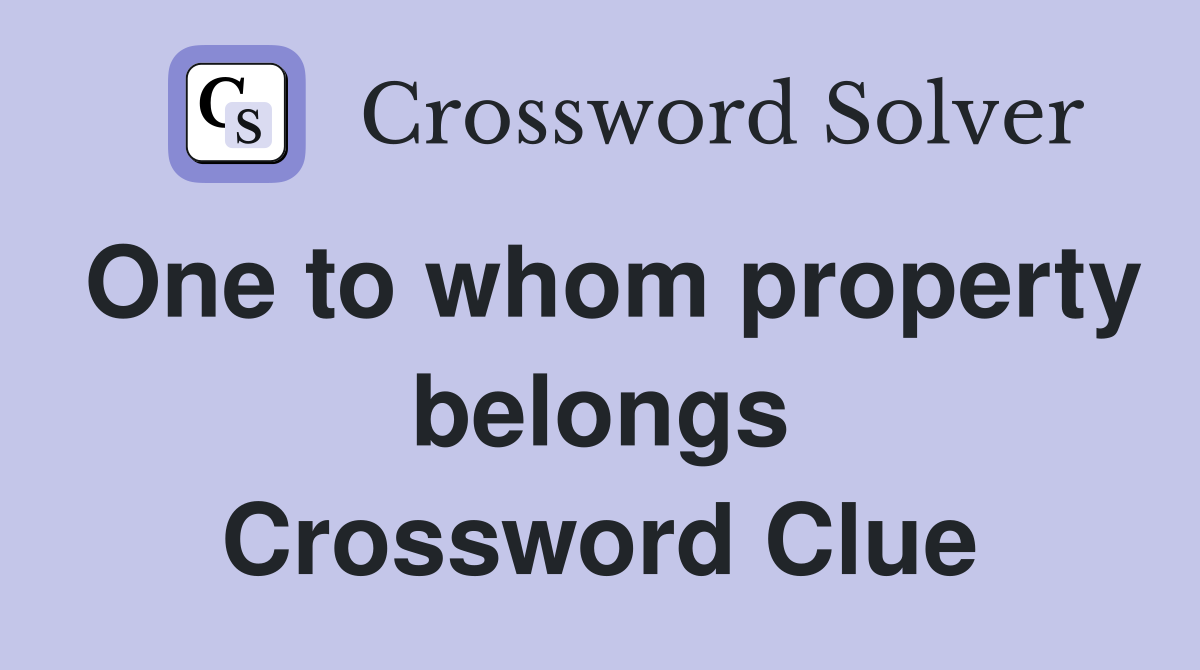 One to whom property belongs Crossword Clue
