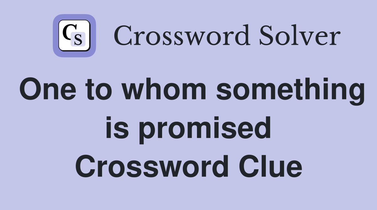 One to whom something is promised Crossword Clue