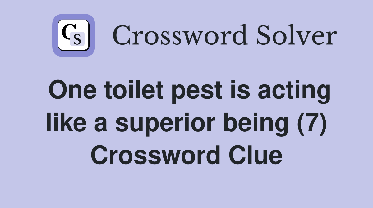 One toilet pest is acting like a superior being (7) Crossword Clue