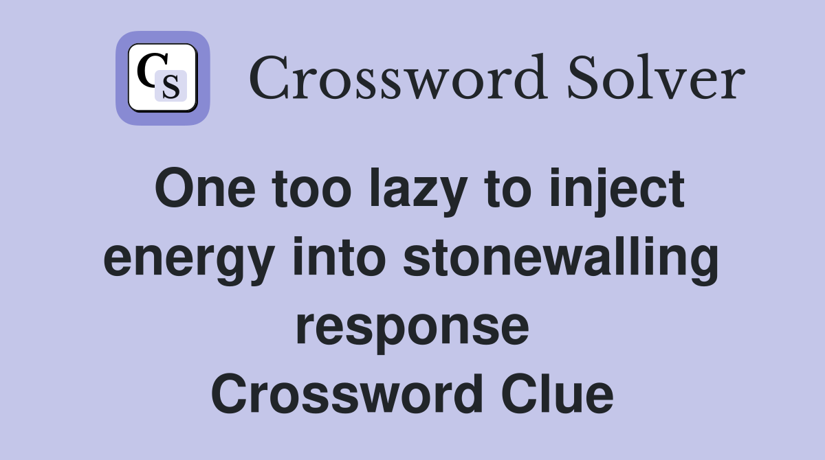 One too lazy to inject energy into stonewalling response Crossword Clue