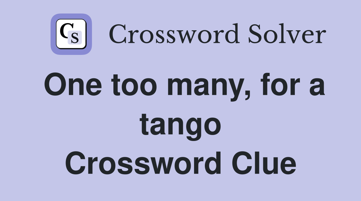 One too many, for a tango Crossword Clue