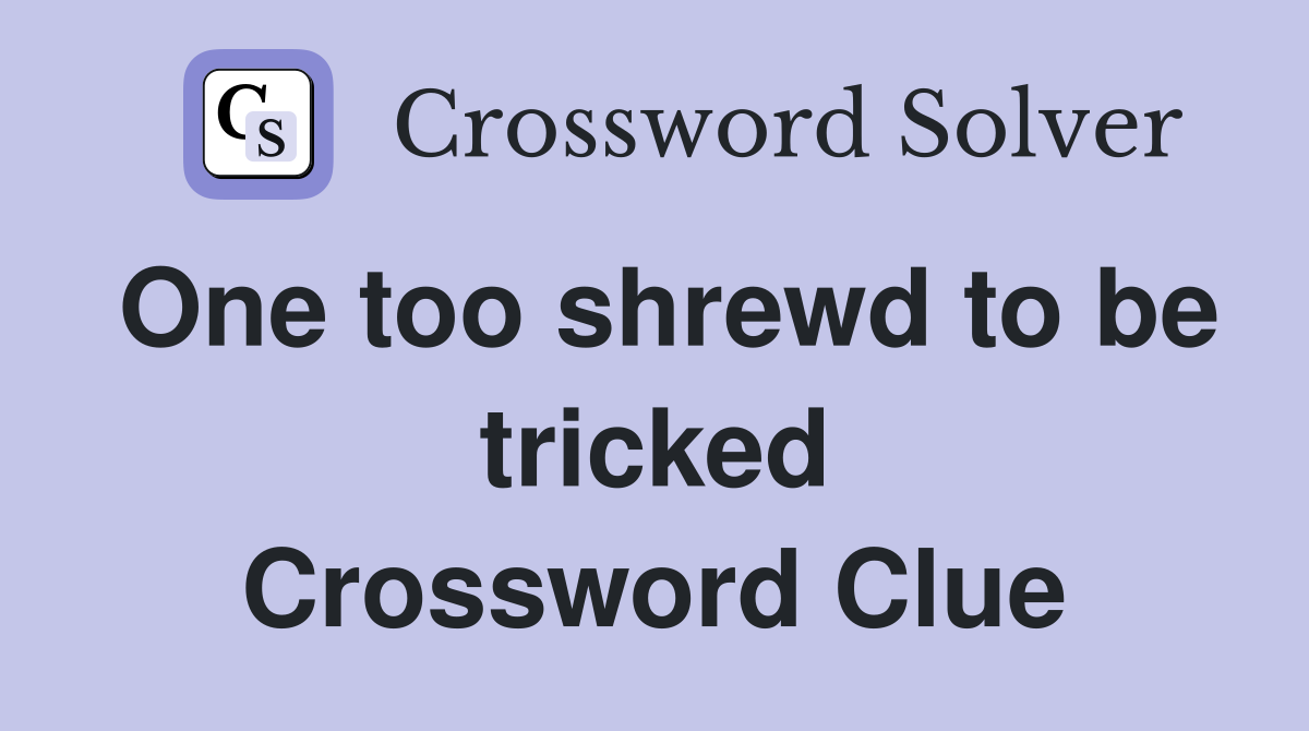 One too shrewd to be tricked Crossword Clue