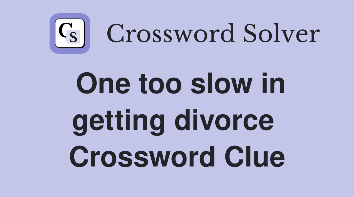 One too slow in getting divorce  Crossword Clue