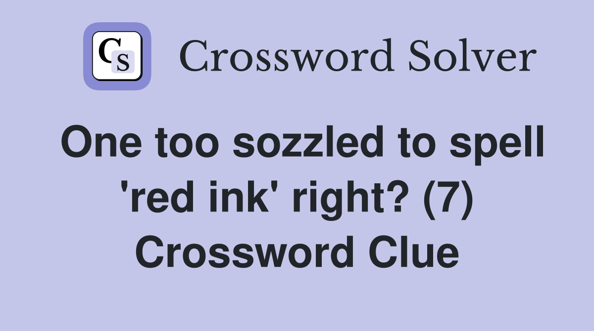 One too sozzled to spell 'red ink' right? (7) Crossword Clue