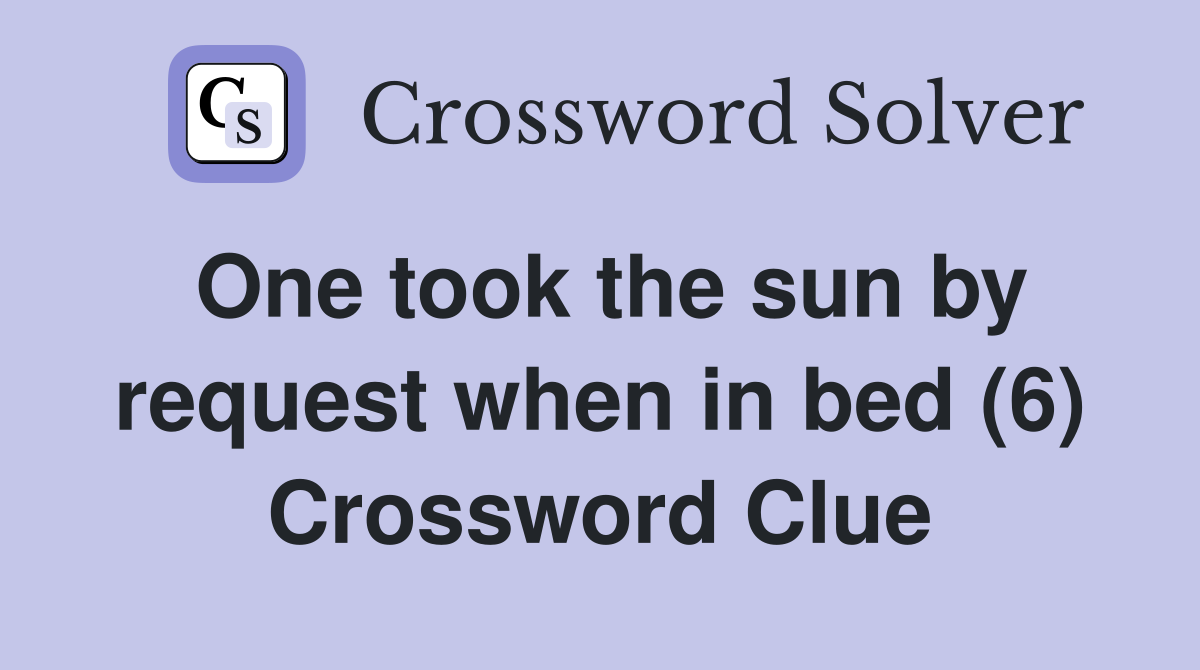 One took the sun by request when in bed (6) Crossword Clue