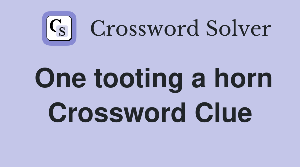 One tooting a horn Crossword Clue
