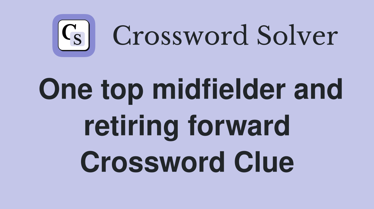One top midfielder and retiring forward Crossword Clue