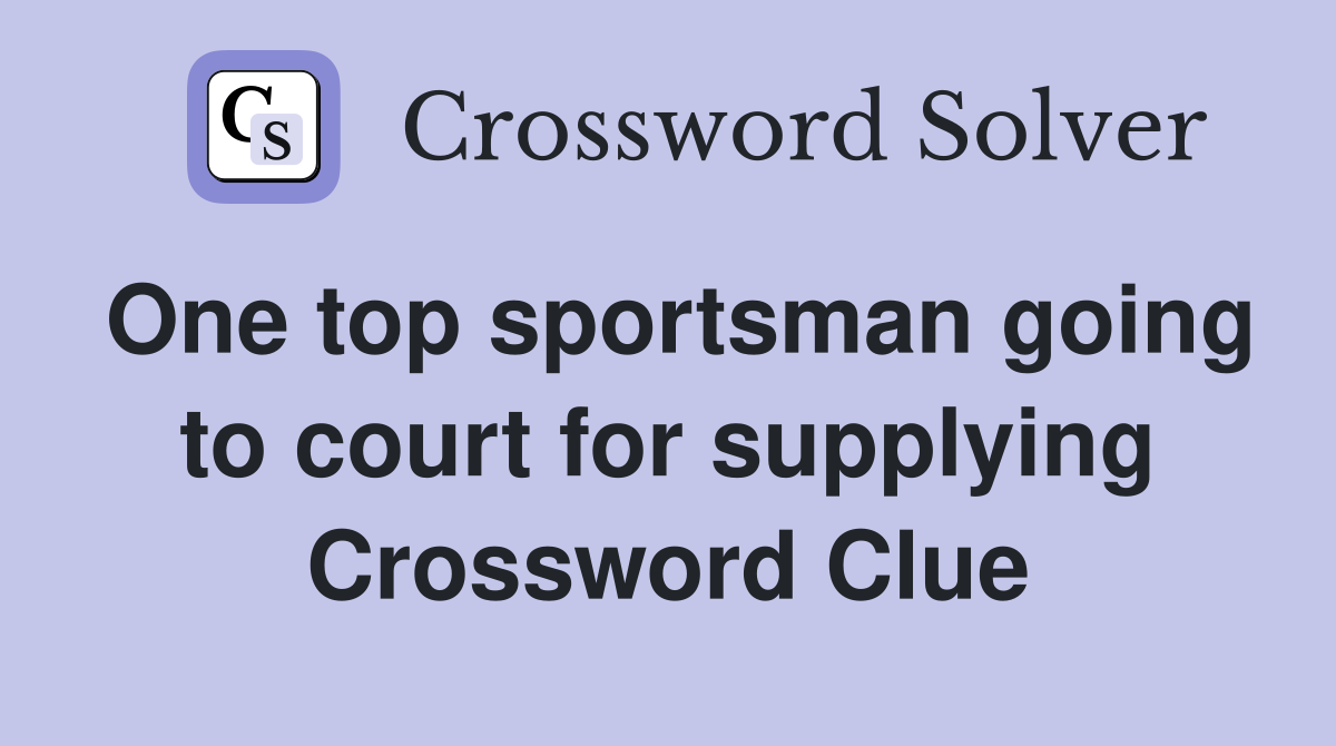 One top sportsman going to court for supplying Crossword Clue