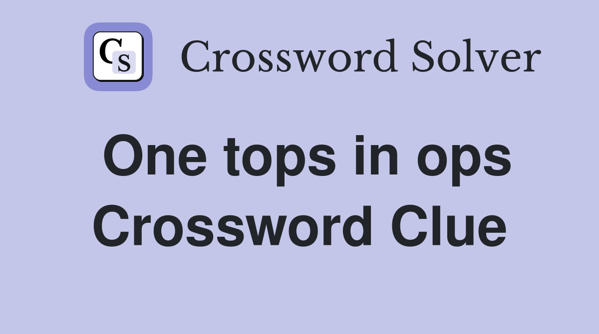 One tops in ops Crossword Clue