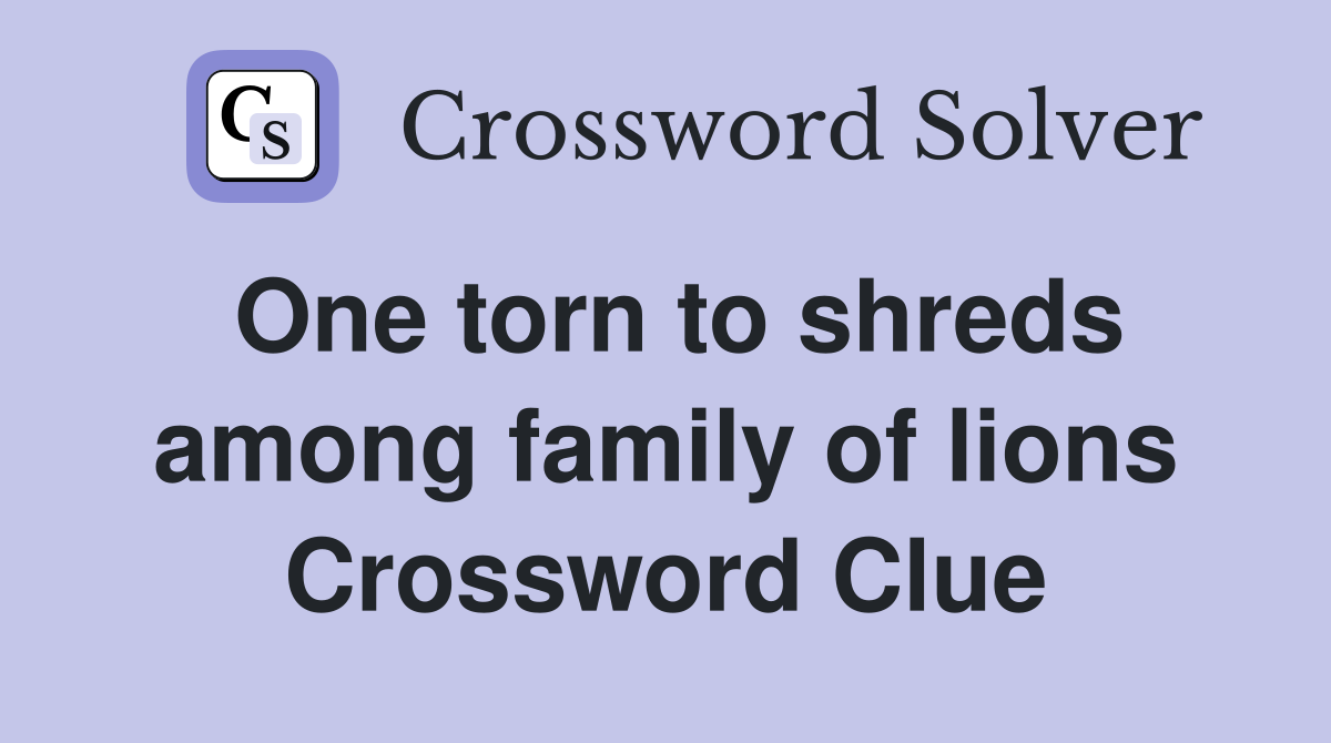 One torn to shreds among family of lions Crossword Clue