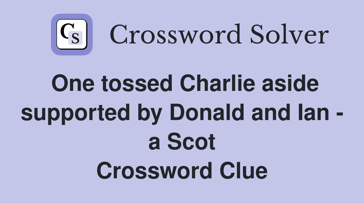 One tossed Charlie aside supported by Donald and Ian - a Scot Crossword Clue