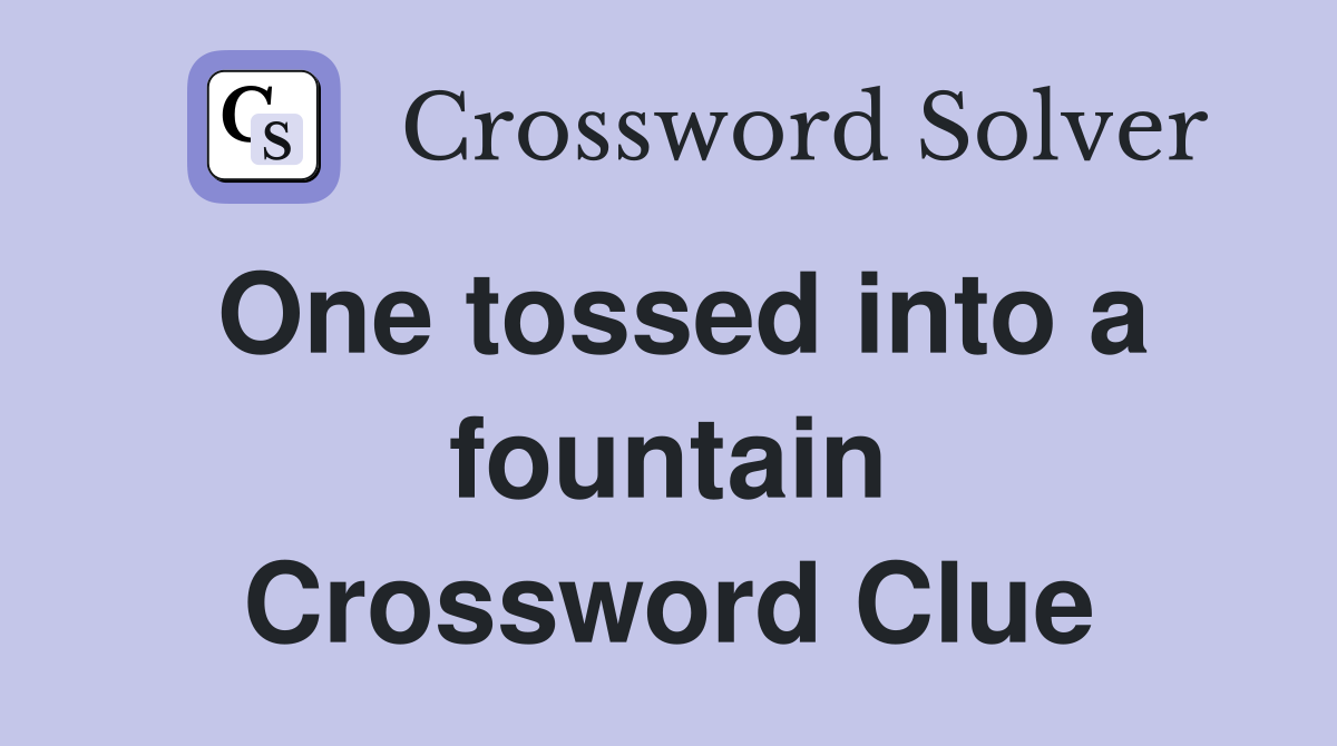 One tossed into a fountain Crossword Clue