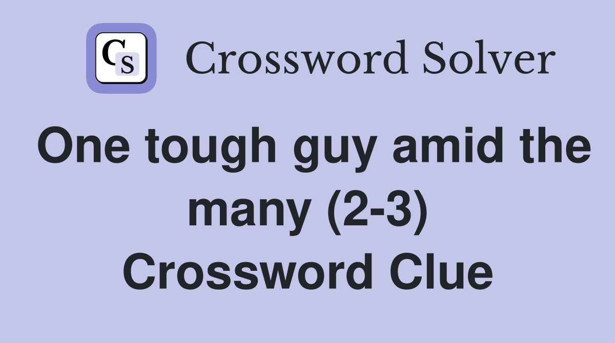One tough guy amid the many (2-3) Crossword Clue