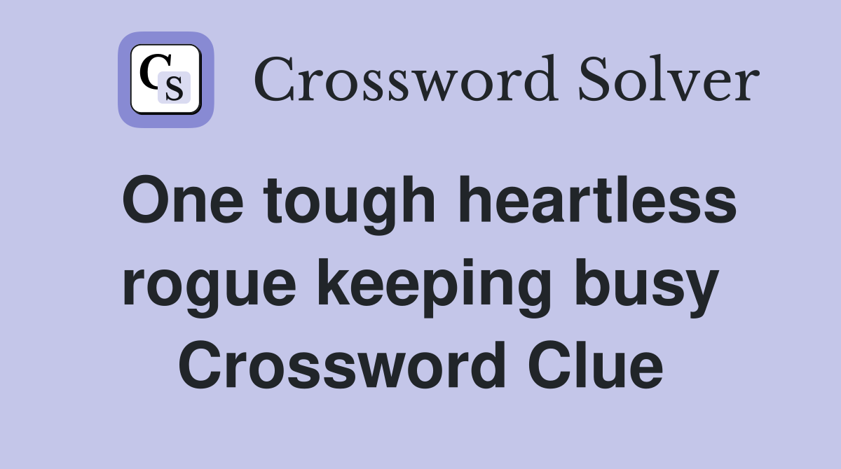 One tough heartless rogue keeping busy Crossword Clue