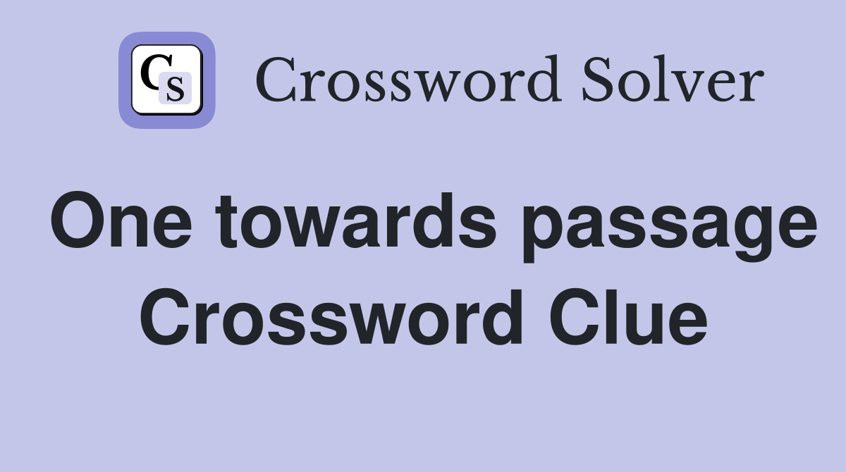 One towards passage Crossword Clue