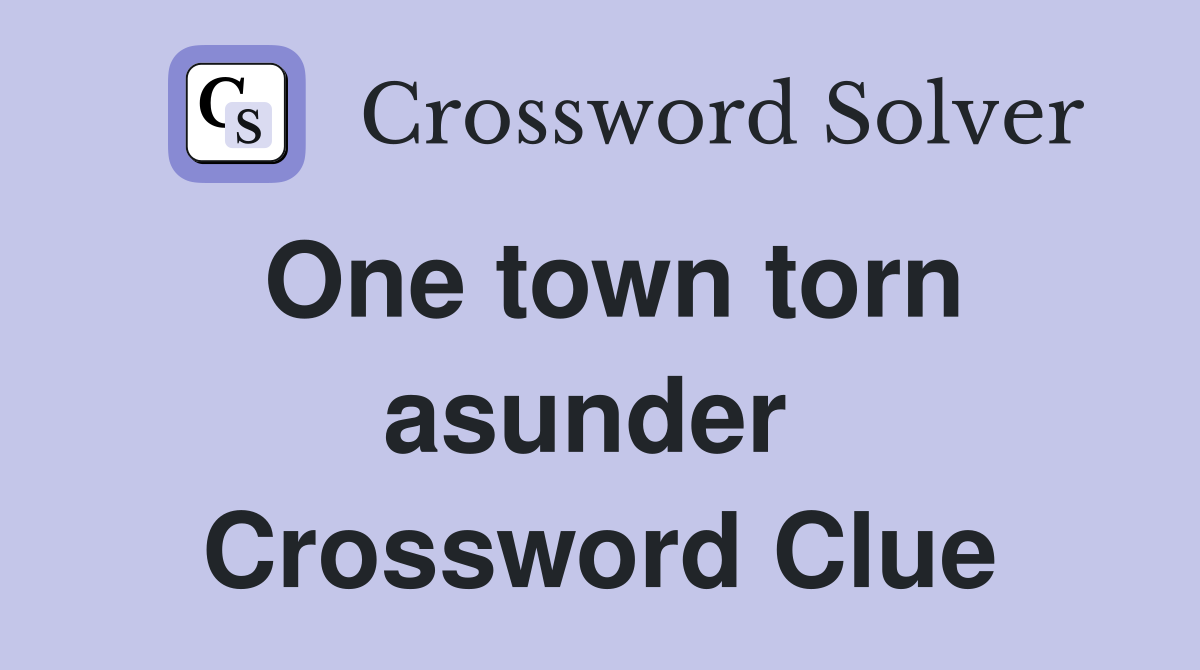One town torn asunder  Crossword Clue