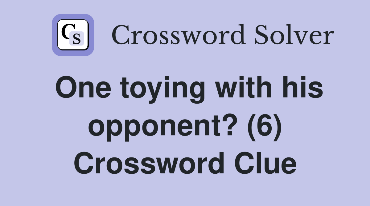 One toying with his opponent? (6) Crossword Clue