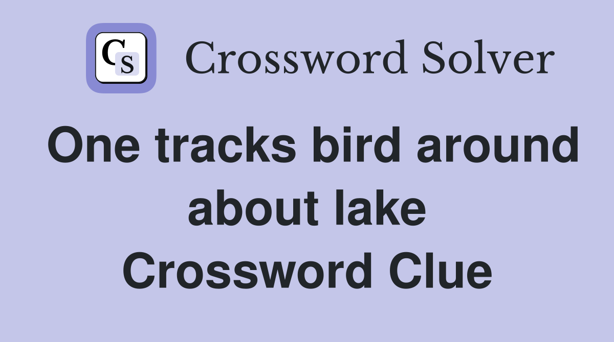 One tracks bird around about lake Crossword Clue