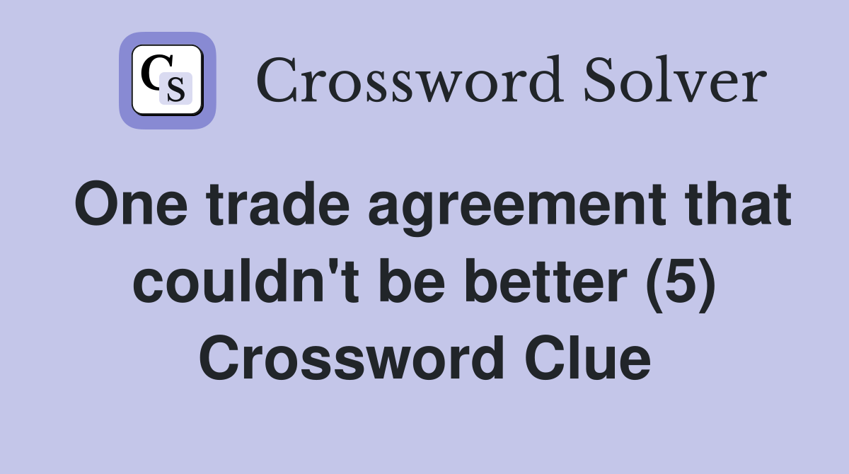 One trade agreement that couldn't be better (5) Crossword Clue
