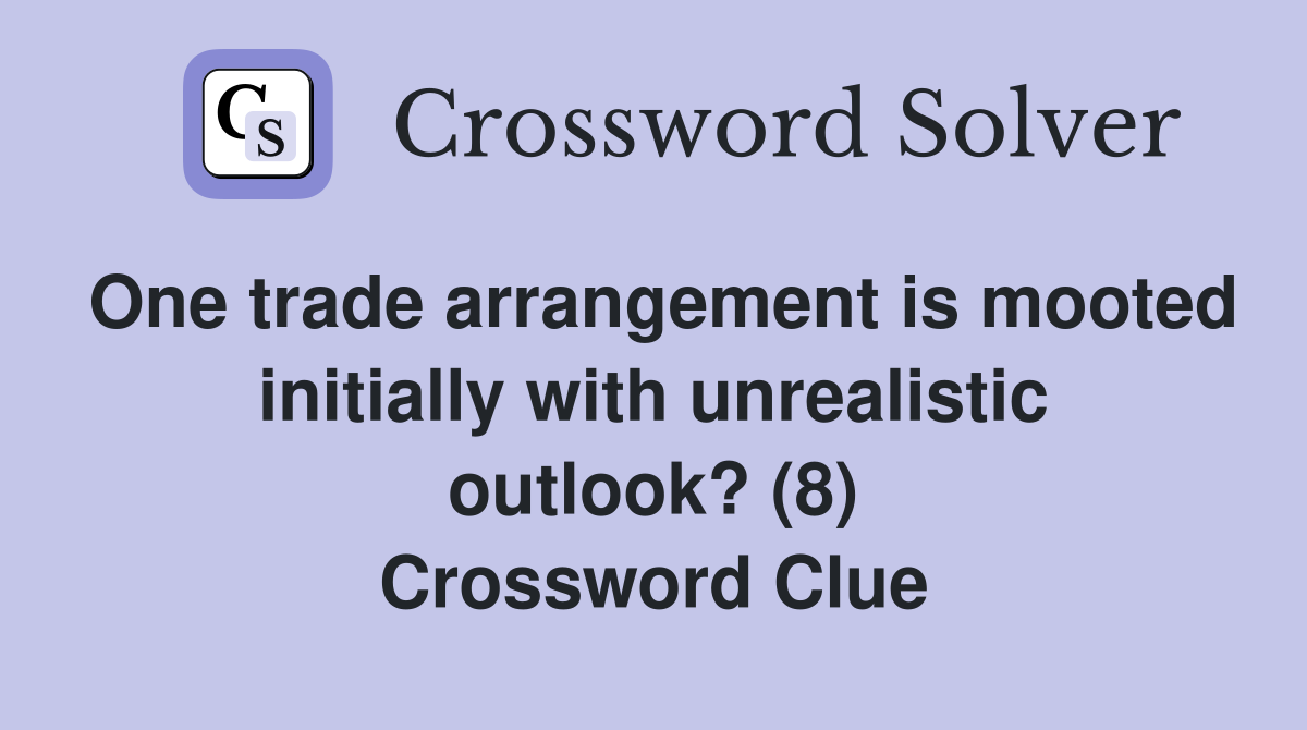 One trade arrangement is mooted initially with unrealistic outlook? (8) Crossword Clue