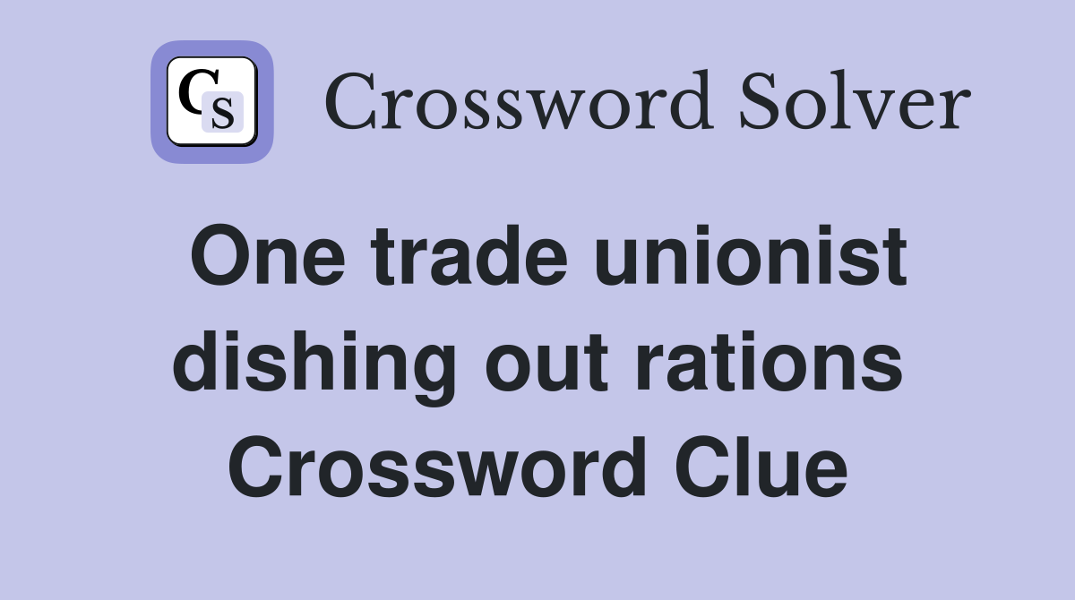 One trade unionist dishing out rations Crossword Clue