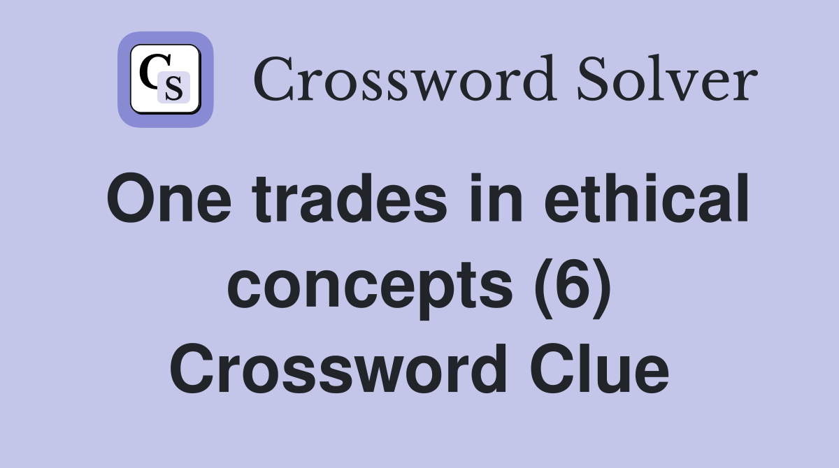 One trades in ethical concepts (6) Crossword Clue