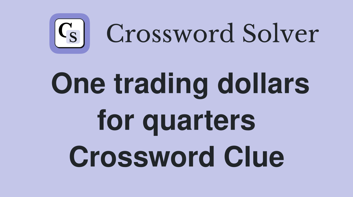 One trading dollars for quarters Crossword Clue