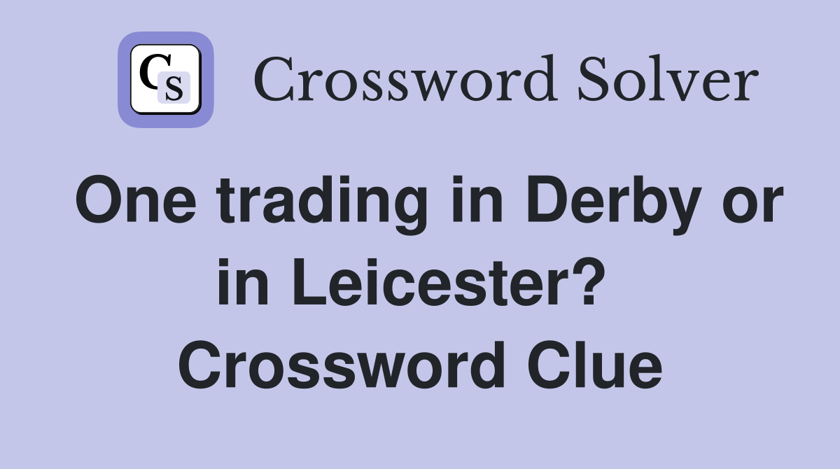 One trading in Derby or in Leicester?  Crossword Clue