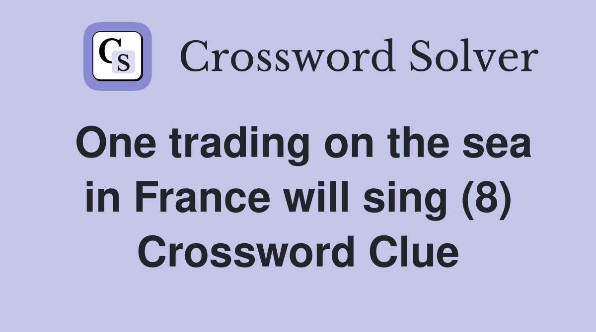 One trading on the sea in France will sing (8) Crossword Clue