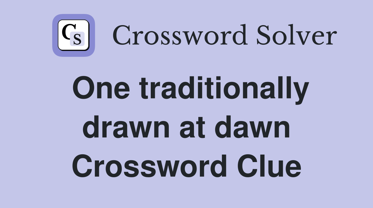 One traditionally drawn at dawn Crossword Clue