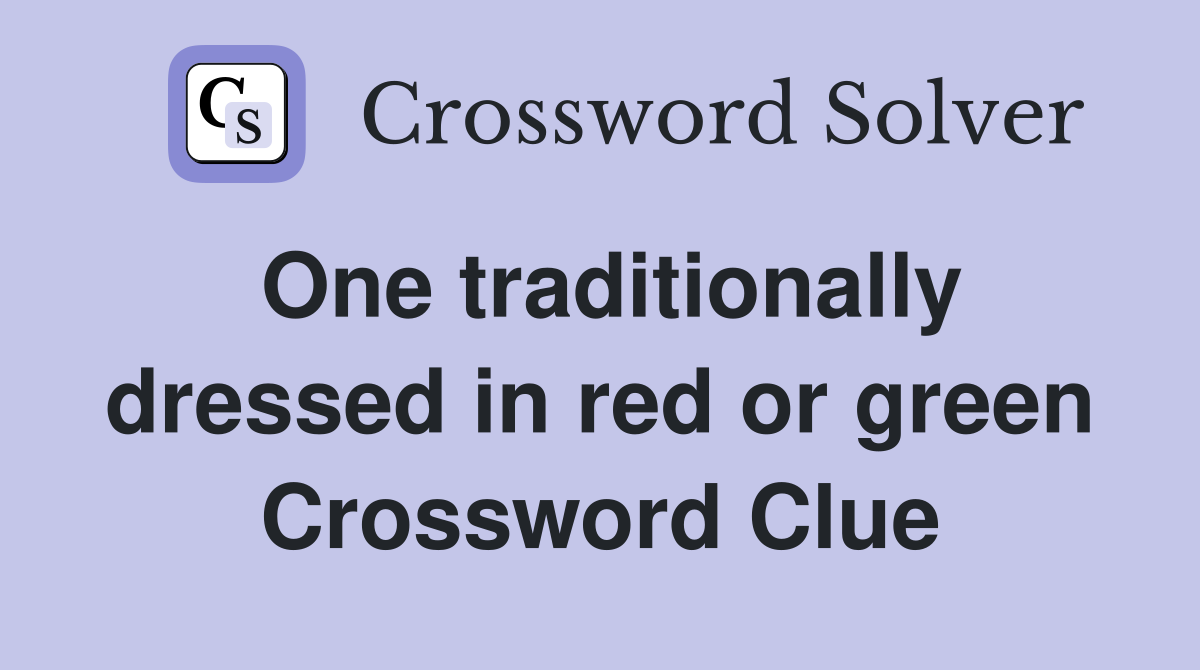 One traditionally dressed in red or green Crossword Clue