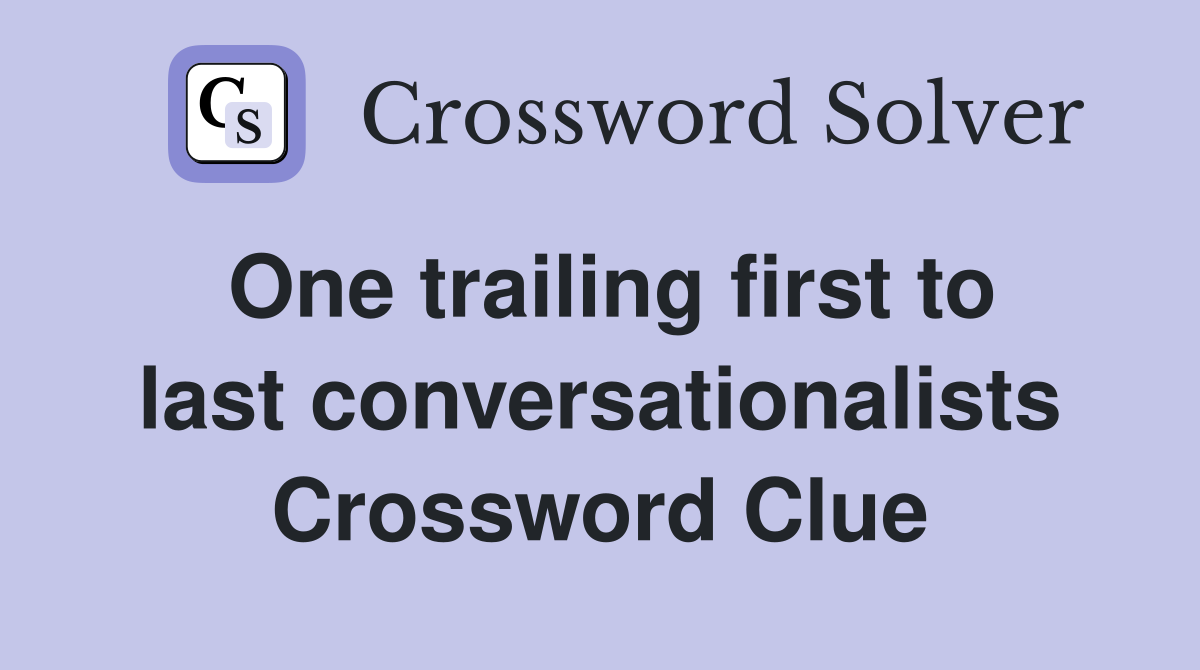 One trailing first to last conversationalists Crossword Clue