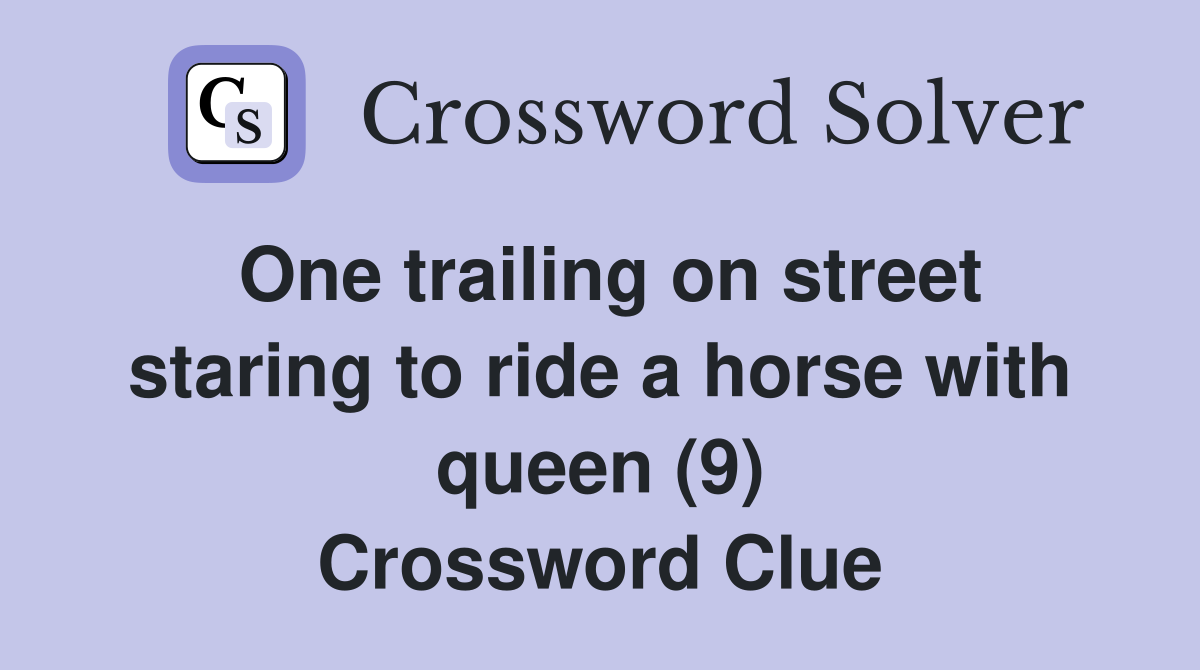 One trailing on street staring to ride a horse with queen (9) Crossword Clue
