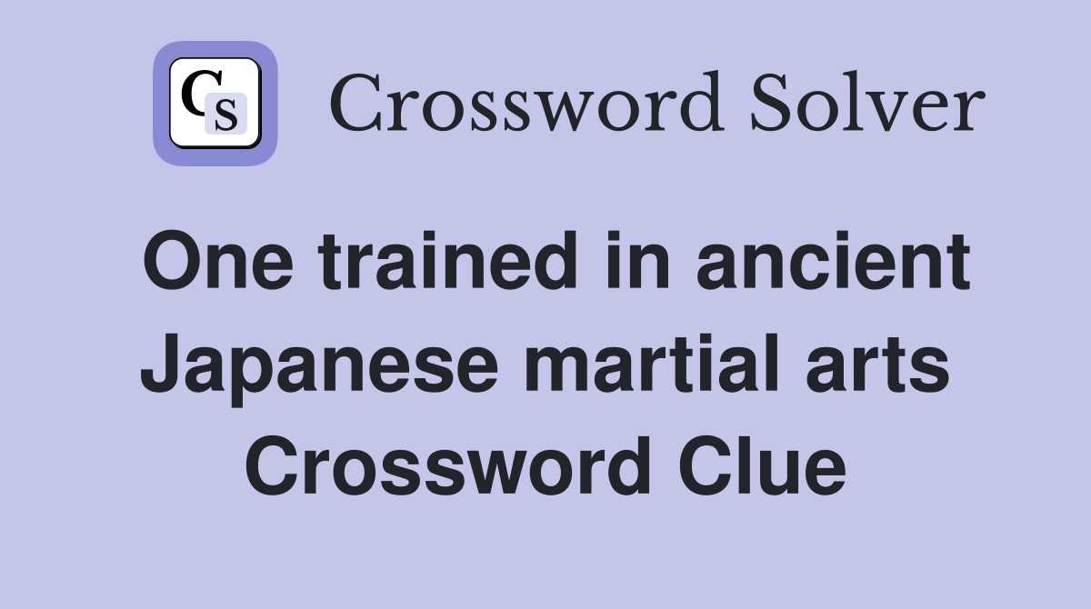 One trained in ancient Japanese martial arts Crossword Clue